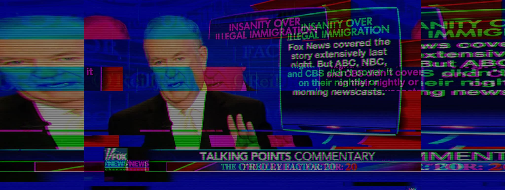 Glitched image of a Fox News broadcast featuring Bill O’Reilly with bold text overlays, including phrases like ‘Insanity Over Illegal Immigration’ and commentary on media coverage.